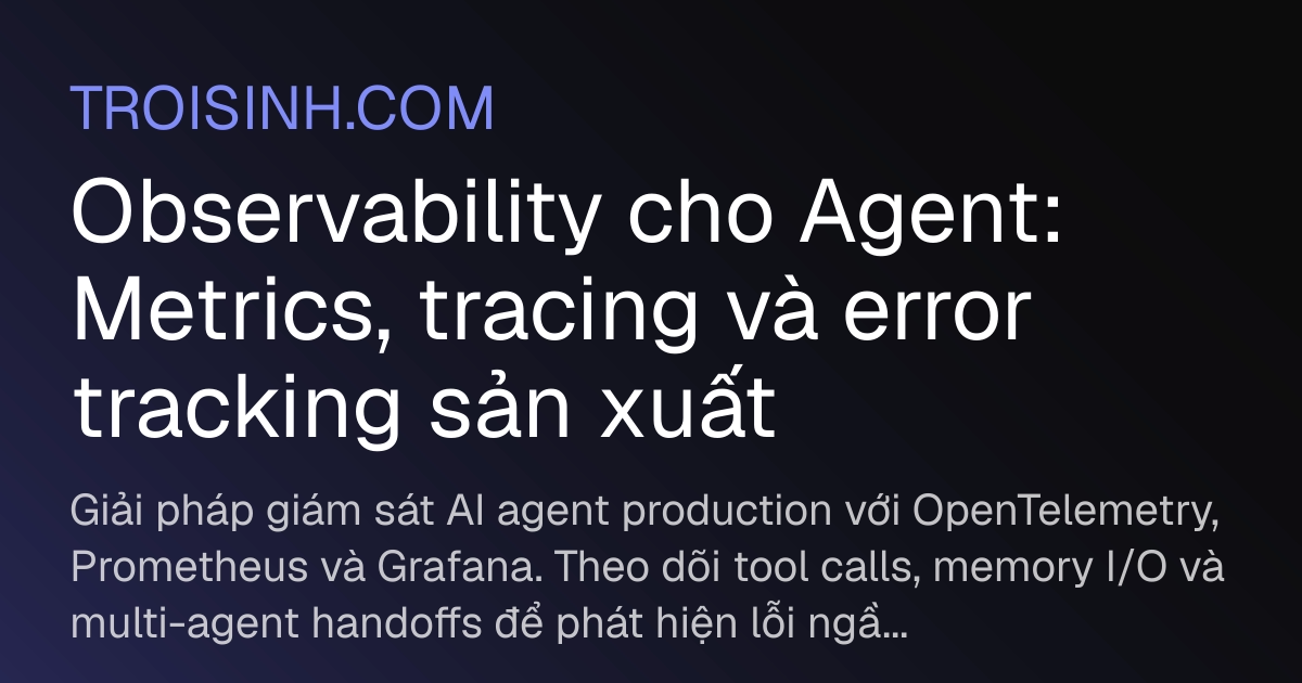 Observability cho Agent: Metrics, tracing và error tracking sản xuất ...