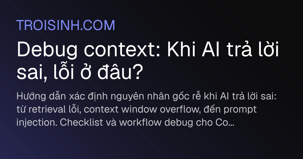 Debug context: Khi AI trả lời sai, lỗi ở đâu? | Trồi Sinh