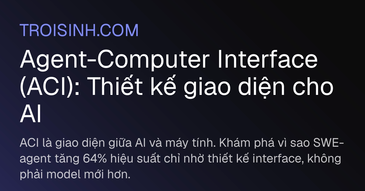 Agent-Computer Interface (ACI): Thiết kế giao diện cho AI | Trồi Sinh