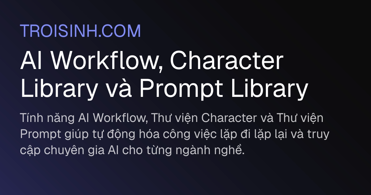 AI Workflow, Character Library và Prompt Library | Trồi Sinh