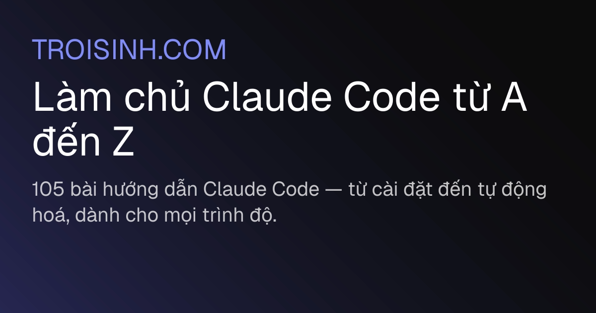 Làm chủ Claude Code từ A đến Z | Trồi Sinh