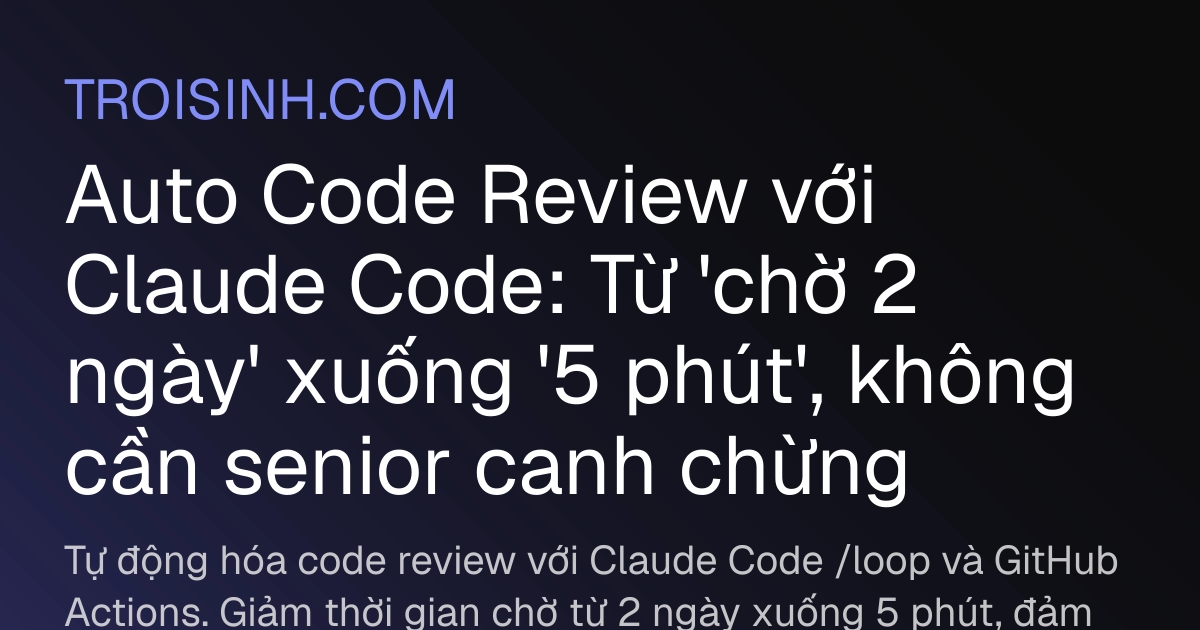 Auto Code Review với Claude Code: Từ 'chờ 2 ngày' xuống '5 phút', không ...