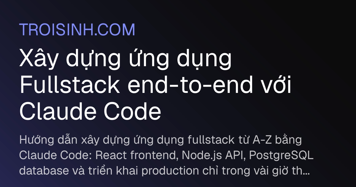 Xây dựng ứng dụng Fullstack end-to-end với Claude Code | Trồi Sinh