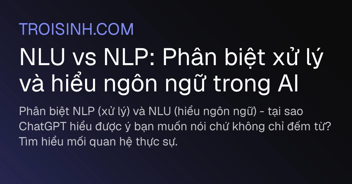 NLU vs NLP: Phân biệt xử lý và hiểu ngôn ngữ trong AI | Trồi Sinh